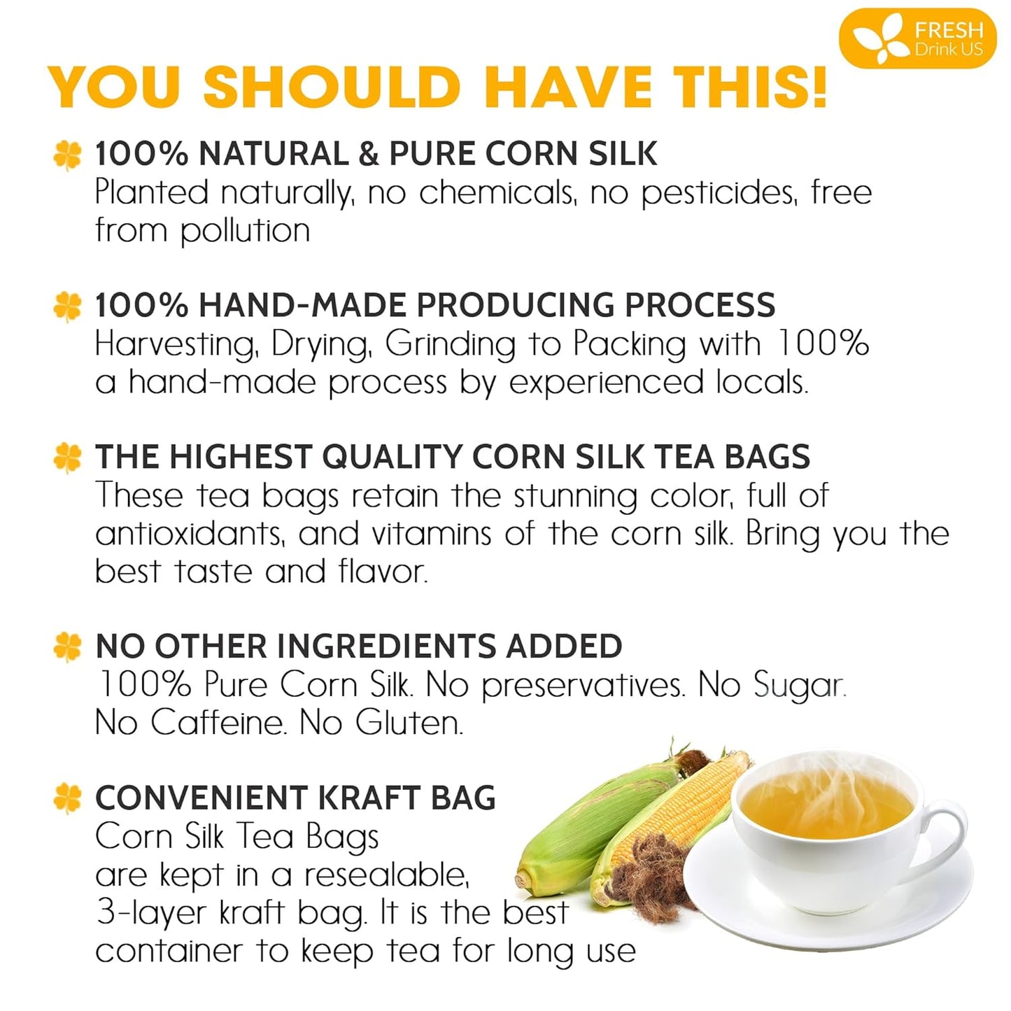 FreshDrinkUS, Premium 75 Tea Bags Corn Silk Tea, 100% Natural & Pure from Corn Silk. Corn Silk Herbal Tea. Clean Ingredients. Made with Natural Material Tea Bags. No Sugar, No Caffeine, Vegan.